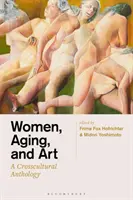 Frauen, Älterwerden und Kunst: Eine kulturübergreifende Anthologie - Women, Aging, and Art: A Crosscultural Anthology