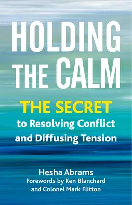 Die Ruhe bewahren: Das Geheimnis, Konflikte zu lösen und Spannungen zu entschärfen - Holding the Calm: The Secret to Resolving Conflict and Defusing Tension