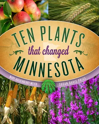Zehn Pflanzen, die Minnesota veränderten - Ten Plants That Changed Minnesota