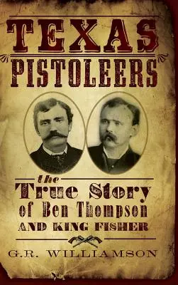 Texas Pistoleure: Die wahre Geschichte von Ben Thompson und King Fisher - Texas Pistoleers: The True Story of Ben Thompson and King Fisher