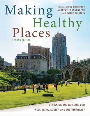 Gesunde Orte schaffen, zweite Auflage: Planen und Bauen für Wohlbefinden, Gerechtigkeit und Nachhaltigkeit - Making Healthy Places, Second Edition: Designing and Building for Well-Being, Equity, and Sustainability