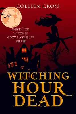 Die Stunde der toten Hexen: Ein Westwick-Hexen-Krimi - Witching Hour Dead: A Westwick Witches Cozy Mystery