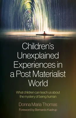 Ungeklärte Erfahrungen von Kindern in einer postmaterialistischen Welt: Was Kinder uns über das Mysterium des Menschseins lehren können - Children's Unexplained Experiences in a Post Materialist World: What Children Can Teach Us about the Mystery of Being Human