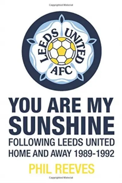 Du bist mein Sonnenschein - Die Heim- und Auswärtsspiele von Leeds United 1989-1992 - You Are My Sunshine - Following Leeds United Home and Away 1989-1992