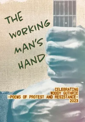 Die Hand des Arbeiters: Ein Fest für Woody Guthrie - Gedichte des Protests und des Widerstands - 2023: Celebrating Woody Guthrie - Gedichte des Protests und Widerstands - The Working Man's Hand: Celebrating Woody Guthrie - Poems of Protest and Resistance - 2023: Celebrating Woody Guthrie - Poems of Protest and R