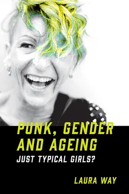 Punk, Geschlecht und Alterung: Nur typische Mädchen? - Punk, Gender and Ageing: Just Typical Girls?