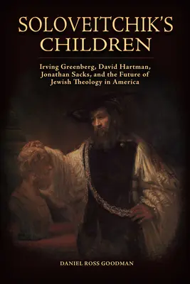 Soloveitchiks Kinder: Irving Greenberg, David Hartman, Jonathan Sacks, und die Zukunft der jüdischen Theologie in Amerika - Soloveitchik's Children: Irving Greenberg, David Hartman, Jonathan Sacks, and the Future of Jewish Theology in America