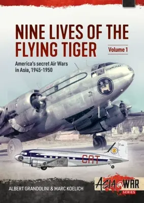 Neun Leben des fliegenden Tigers: Band 1 - Amerikas geheime Luftkriege in Asien, 1945-1950 - Nine Lives of the Flying Tiger: Volume 1 - America's Secret Air Wars in Asia, 1945-1950