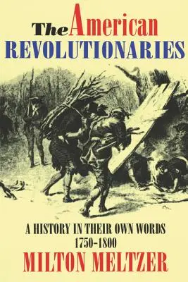 Die amerikanischen Revolutionäre: Eine Geschichte in ihren eigenen Worten 1750-1800 - The American Revolutionaries: A History in Their Own Words 1750-1800