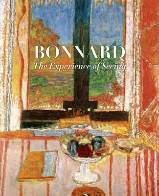 Bonnard: Die Erfahrung des Sehens - Bonnard: The Experience of Seeing