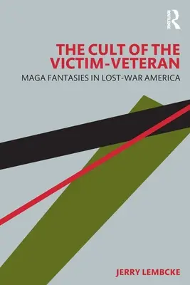 Der Kult des Opfer-Veteranen: Maga-Phantasien im Amerika des verlorenen Krieges - The Cult of the Victim-Veteran: Maga Fantasies in Lost-War America