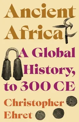 Das alte Afrika: Eine globale Geschichte, bis 300 n. Chr. - Ancient Africa: A Global History, to 300 Ce