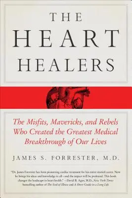 Die Herzensheiler: Die Außenseiter, Querdenker und Rebellen, die den größten medizinischen Durchbruch unseres Lebens schafften - The Heart Healers: The Misfits, Mavericks, and Rebels Who Created the Greatest Medical Breakthrough of Our Lives