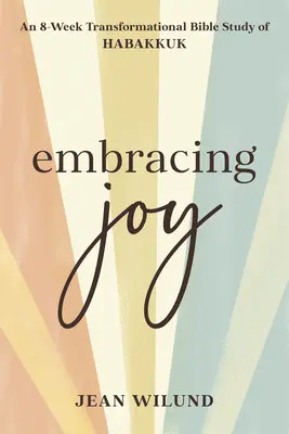 Umarmung der Freude: Eine 8-wöchige Transformationsbibelstudie über Habakkuk - Embracing Joy: An 8-Week Transformational Bible Study of Habakkuk