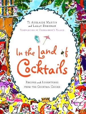 Im Land der Cocktails: Rezepte und Abenteuer von den Cocktail Chicks - In the Land of Cocktails: Recipes and Adventures from the Cocktail Chicks