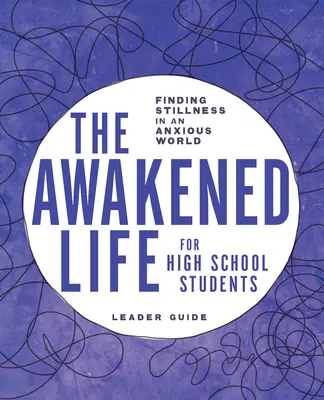 Das erwachte Leben für Highschool-Schüler: Leitfaden für Leiter: Stille finden in einer ängstlichen Welt - The Awakened Life for High School Students: Leader Guide: Finding Stillness in an Anxious World