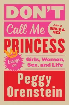 Nennt mich nicht Prinzessin: Essays über Mädchen, Frauen, Sex und das Leben - Don't Call Me Princess: Essays on Girls, Women, Sex, and Life