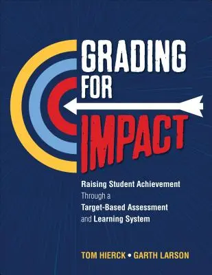 Wirkungsorientierte Benotung: Steigerung der Schülerleistungen durch ein zielorientiertes Bewertungs- und Lernsystem - Grading for Impact: Raising Student Achievement Through a Target-Based Assessment and Learning System