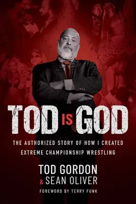 Der Tod ist Gott: Die autorisierte Geschichte, wie ich Extreme Championship Wrestling gründete - Tod Is God: The Authorized Story of How I Created Extreme Championship Wrestling