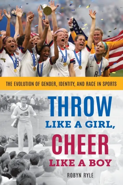 Werfen wie ein Mädchen, jubeln wie ein Junge: Die Entwicklung von Geschlecht, Identität und Ethnie im Sport - Throw Like a Girl, Cheer Like a Boy: The Evolution of Gender, Identity, and Race in Sports