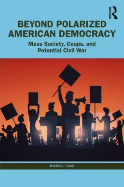 Jenseits der polarisierten amerikanischen Demokratie: Von der Massengesellschaft zu Putschen und Bürgerkrieg - Beyond Polarized American Democracy: From Mass Society to Coups and Civil War