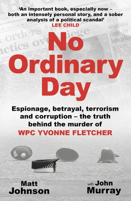 Kein gewöhnlicher Tag: Spionage, Verrat, Terrorismus und Korruption - Die Wahrheit hinter der Ermordung von Wpc Yvonne Fletcher - No Ordinary Day: Espionage, Betrayal, Terrorism and Corruption - The Truth Behind the Murder of Wpc Yvonne Fletcher