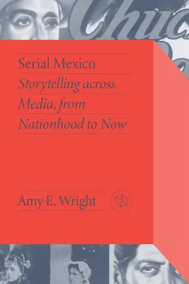 Mexiko in Serie: Geschichtenerzählen in den Medien, von der Gründung bis heute - Serial Mexico: Storytelling Across Media, from Nationhood to Now