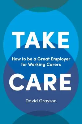 Take Care: Wie man ein guter Arbeitgeber für berufstätige Pflegende ist - Take Care: How to Be a Great Employer for Working Carers