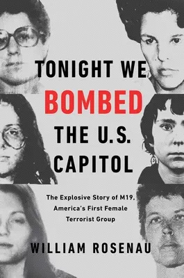 Heute Nacht haben wir das US-Kapitol bombardiert: Die brisante Geschichte von M19, Amerikas erster weiblicher Terrorgruppe - Tonight We Bombed the U.S. Capitol: The Explosive Story of M19, America's First Female Terrorist Group