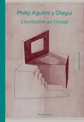 Philip Aguirre Y Otegui: l'Invitation Au Voyage: Arbeiten auf Papier - Philip Aguirre Y Otegui: l'Invitation Au Voyage: Works on Paper