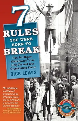 7 Regeln, die zu brechen Sie geboren wurden: Wie intelligentes Fehlverhalten Ihnen und Ihrem Unternehmen zum Erfolg verhelfen kann - 7 Rules You Were Born to Break: How Intelligent Misbehavior Can Help You and Your Organization Thrive