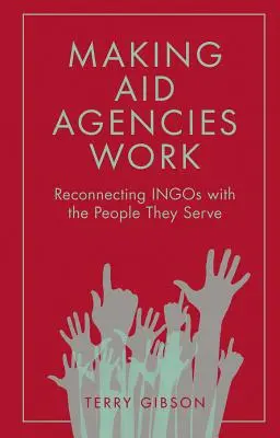 Hilfsorganisationen zum Funktionieren bringen: Ingos mit den Menschen, denen sie dienen, wieder in Verbindung bringen - Making Aid Agencies Work: Reconnecting Ingos with the People They Serve
