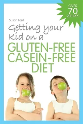 Wie Sie Ihr Kind auf eine glutenfreie, kaseinfreie Ernährung umstellen - Getting Your Kid on a Gluten-Free Casein-Free Diet