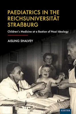 Pädiatrie an der Reichsuniversität Straburg: Kindermedizin in einer Bastion der NS-Ideologie - Paediatrics in the Reichsuniversitt Straburg: Children's Medicine at a Bastion of Nazi Ideology