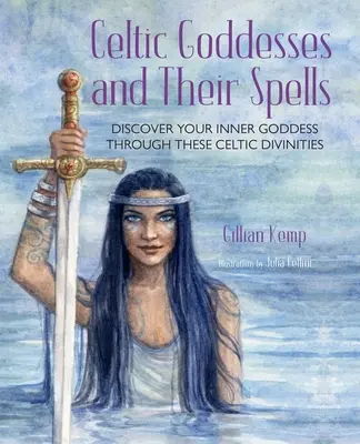 Keltische Göttinnen und ihre Zaubersprüche: Entdecken Sie Ihre innere Göttin durch diese erstaunlichen Gottheiten - Celtic Goddesses and Their Spells: Discover Your Inner Goddess Through These Amazing Divinities