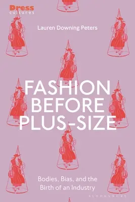 Mode vor Plus-Size: Körper, Vorurteile und die Entstehung einer Industrie - Fashion Before Plus-Size: Bodies, Bias, and the Birth of an Industry