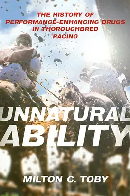 Unnatürliche Begabung: Die Geschichte der leistungssteigernden Drogen im Vollblutrennsport - Unnatural Ability: The History of Performance-Enhancing Drugs in Thoroughbred Racing