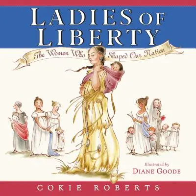 Damen der Freiheit: Die Frauen, die unsere Nation prägten - Ladies of Liberty: The Women Who Shaped Our Nation