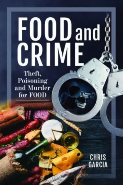 Lebensmittel und Verbrechen: Diebstahl, Vergiftung und Mord für Lebensmittel - Food and Crime: Theft, Poisoning and Murder for Food