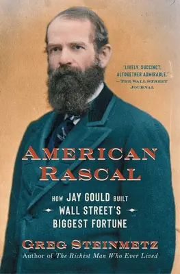 Amerikanischer Gauner: Wie Jay Gould das größte Vermögen der Wall Street aufbaute - American Rascal: How Jay Gould Built Wall Street's Biggest Fortune