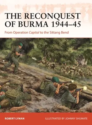 Die Rückeroberung von Birma 1944-45: Von der Operation Capital bis zur Sittang-Biegung - The Reconquest of Burma 1944-45: From Operation Capital to the Sittang Bend