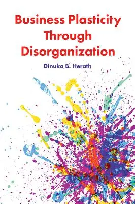 Plastizität von Unternehmen durch Desorganisation - Business Plasticity Through Disorganization