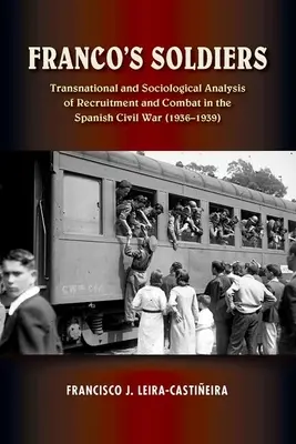 Francos Soldaten - Transnationale und soziologische Analyse der Rekrutierung und des Kampfes im Spanischen Bürgerkrieg - Franco's Soldiers - Transnational and Sociological Analysis of Recruitment and Combat in the Spanish Civil War