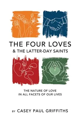 Die vier Lieben und die Heiligen der Letzten Tage: Eine Studie über das Wesen der Liebe in allen Facetten unseres Lebens - The Four Loves and the Latter-Day Saints: A Study on the Nature of Love in All Facest of Our Lives