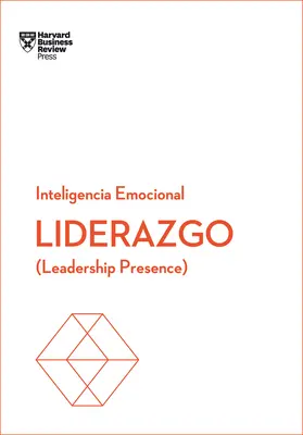 Liderazgo. Serie Inteligencia Emocional HBR (Leadership Presence Spanische Ausgabe): Führungspräsenz - Liderazgo. Serie Inteligencia Emocional HBR (Leadership Presence Spanish Edition): Leadership Presence