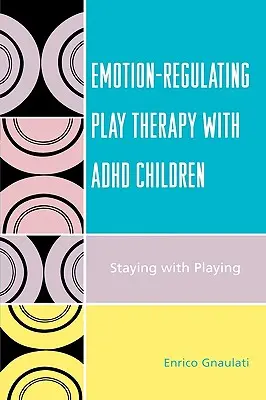 Gefühlsregulierende Spieltherapie mit ADHS-Kindern: Beim Spielen bleiben - Emotion-Regulating Play Therapy with ADHD Children: Staying with Playing