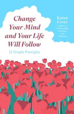 Ändere deinen Geist und dein Leben wird folgen: 12 einfache Prinzipien (Positive Affirmationen für ein besseres Leben und Selbstheilung) - Change Your Mind and Your Life Will Follow: 12 Simple Principles (Positive Affirmations for Better Living and Self Healing)