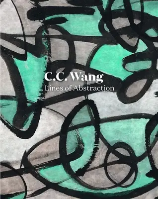C.C. Wang: Linien der Abstraktion - C.C. Wang: Lines of Abstraction