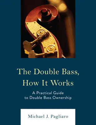 Der Kontrabass, wie er funktioniert: Ein praktischer Leitfaden für den Besitz eines Kontrabasses - The Double Bass, How It Works: A Practical Guide to Double Bass Ownership