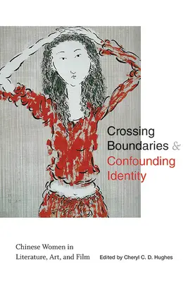 Grenzen überschreiten und Identität verwirren: Chinesische Frauen in Literatur, Kunst und Film - Crossing Boundaries and Confounding Identity: Chinese Women in Literature, Art, and Film